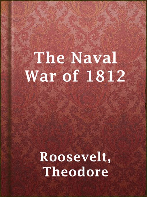 Title details for The Naval War of 1812 by Theodore Roosevelt - Available